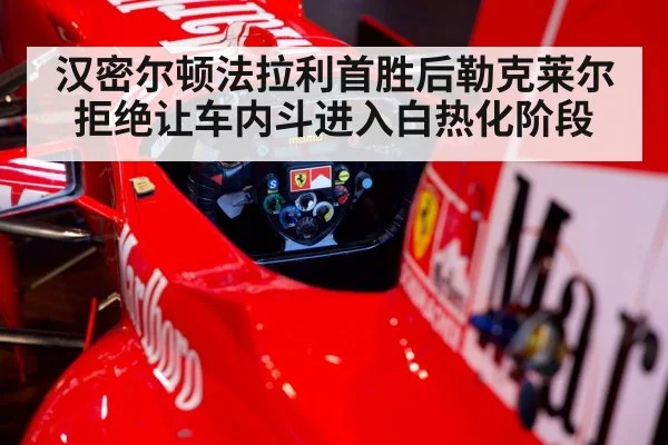 汉密尔顿法拉利首胜后勒克莱尔拒绝让车内斗进入白热化阶段