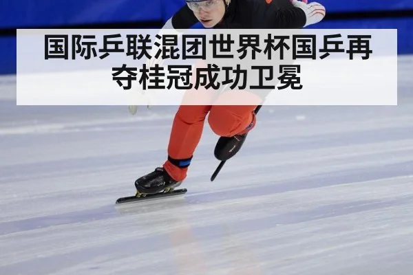 国际乒联混团世界杯国乒再夺桂冠成功卫冕